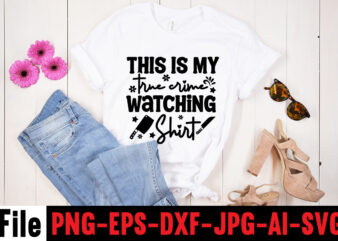 This Is My True Crime Watching Shirt T-shirt Design,svg design, svg files for cricut, free cricut designs, free svg designs, cricut svg, unicorn svg free, valentines svg, free svg designs