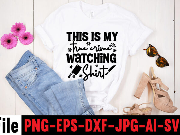 This is my true crime watching shirt t-shirt design,svg design, svg files for cricut, free cricut designs, free svg designs, cricut svg, unicorn svg free, valentines svg, free svg designs