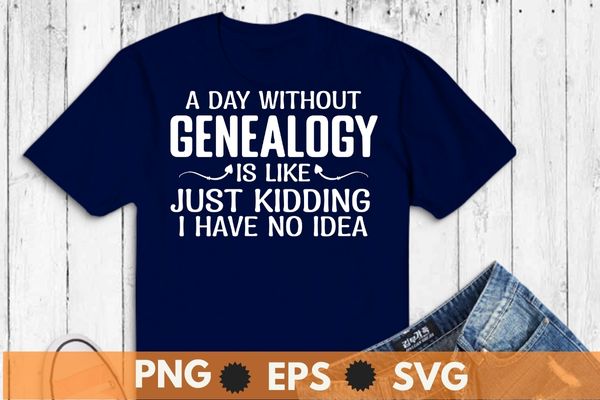 A day without genealogy genealogist family history ancestry t-shirt design svg, ancestry & genealogy shirt png, ancestral shirt, genealogist