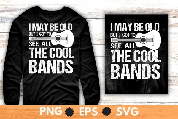 I May Be Old But I Got To See All The Cool Bands T-Shirt design svg, Guitar, funny guitar lover