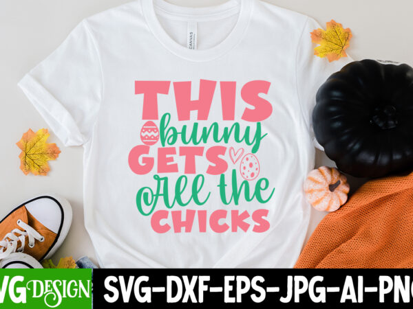 This bunny gets all the chicks t-shirt design, this bunny gets all the chicks svg cut file, easter svg bundle, happy easter svg, easter bunny svg, easter hunting squad svg,