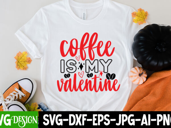 Coffee is my valentine t-shirt design, coffee is my valentine svg cut file, love sublimation design, love sublimation png , retro valentines svg bundle, retro valentine designs svg, valentine shirts