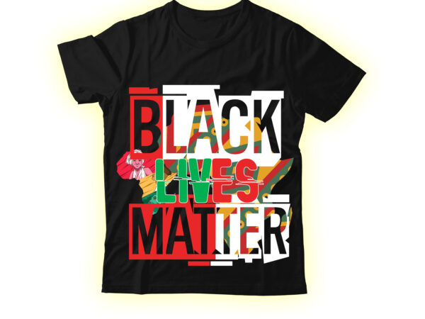 Black lives matter t-shirt design,black history is american history t-shirt design,black and prour t-shirt design,being black is dope t-shirt design ,design bundle, juneteenth 1865 svg, juneteenth bundle, black lives matter