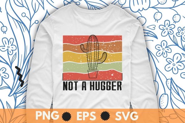 Not A Hugger Shirt Funny Vintage Cactus Sarcastic Tee T-Shirt design svg, Not A Hugger Shirt png, Funny Vintage, Cactus Sarcastic