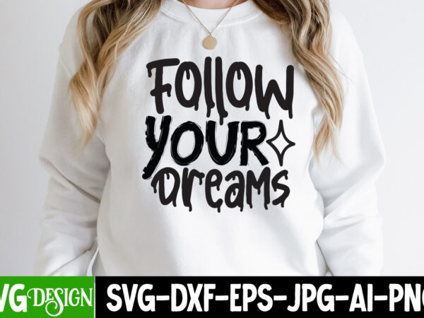 Follow your dreams t-shirt design, follow your dreams svg cut file , inspirational bundle svg, motivational svg bundle, quotes svg,positive quote,funny quotes,saying svg,hand lettered,svg,png,cricut cut files,motivational quote svg bundle hand