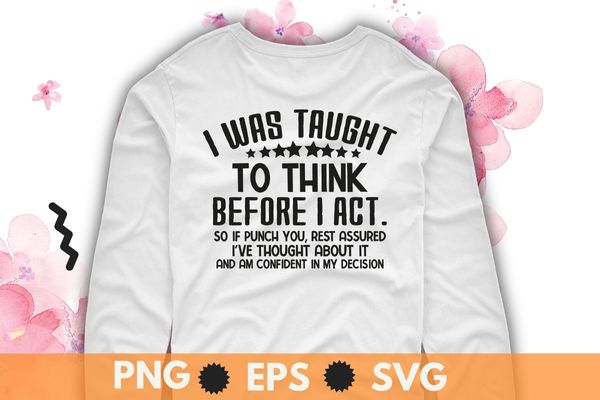 I was taught to think before i act funny sarcasm sarcastic t-shirt t-shirt design svg, sarcastic-shirt, sarcasm-shirt, funny tee, sarcasm-shirt, attitude shirt, dark humor shirt, funny saying shirt, sarcastic-slogan shirt,