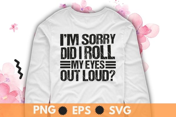 I’m sorry did i roll my eyes out loud t shirt funny sarcastic t-shirt design svg, sarcastic-shirt, sarcasm-shirt, funny tee, sarcasm-shirt, attitude shirt, dark humor shirt, funny saying shirt, sarcastic-slogan