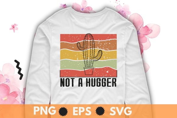 Not A Hugger Shirt Funny Vintage Cactus Sarcastic Tee T-Shirt design svg, Not A Hugger Shirt png, Funny Vintage, Cactus Sarcastic