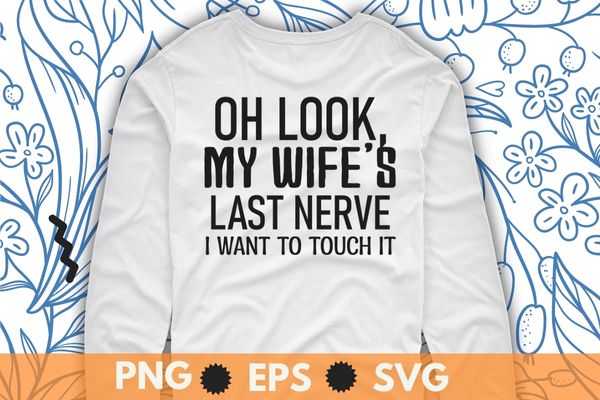 Oh look my wife’s last never i want to touch it Shirt svg, funny sarcastic