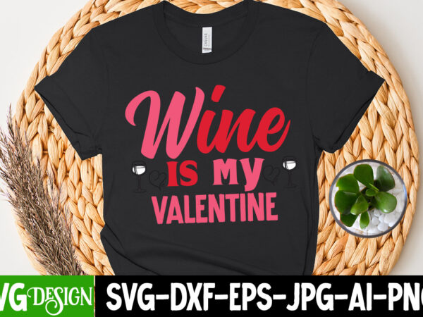 Wine is my valentine t-shirt design, wine is my valentine svg cut file , valentine t-shirt design bundle, valentine t-shirt design quotes, coffee is my valentine t-shirt design, coffee is