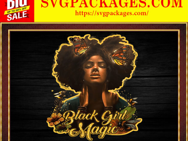 Https://svgpackages.com black girl magic png, black girl art, black women, black pride, afro girls, afro women, black beauty, black melanin, digital downloads 854687614 graphic t shirt