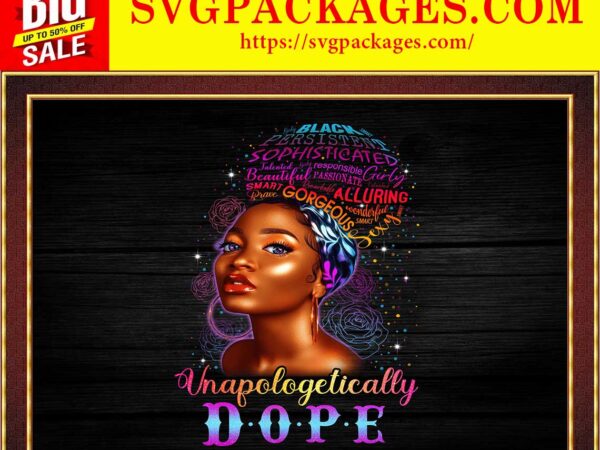 Https://svgpackages.com unapologetically dope jpg/png, black queen, black girl art, dope, black girl magic, black melanin, afro women, black power,printable digital 849505808 graphic t shirt