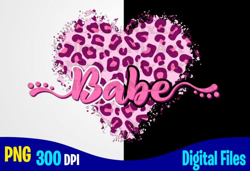Babe Leopard Heart, Love, Valentine’s Day png, Valentines Day sublimation t shirt design