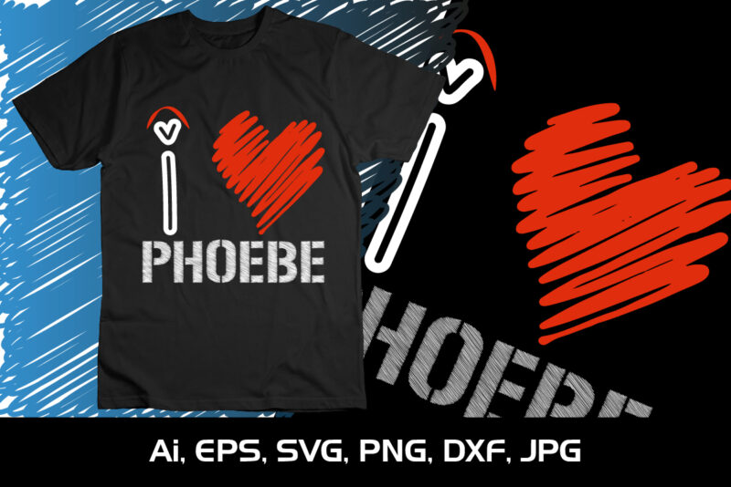 I Love Phoebe,Happy valentine’s shirt print template, 14 February typography design