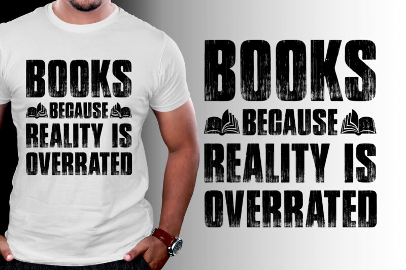 Books Because Reality is Overrated T-Shirt Design