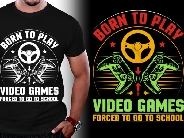 Born to play video games forced to go to school gaming t-shirt design