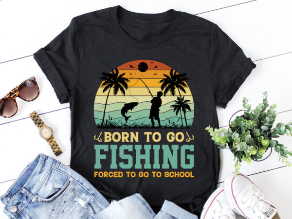 Born to go fishing forced to go to school t-shirt design