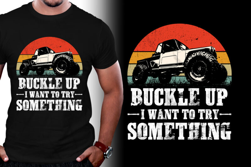 Buckle Up I Want To Try Something Offroad Car T-Shirt Design