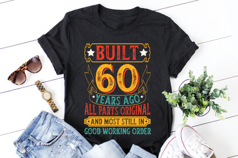 Built 60 Years Ago All Parts Original and Most Still in Good Working Order 60th Birthday T-Shirt Design