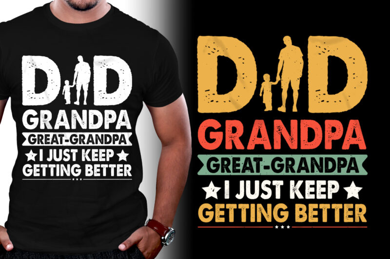 Dad Grandpa Great Grandpa I Just Keep Getting Better T-Shirt Design