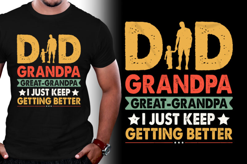 Dad Grandpa Great Grandpa I Just Keep Getting Better T-Shirt Design