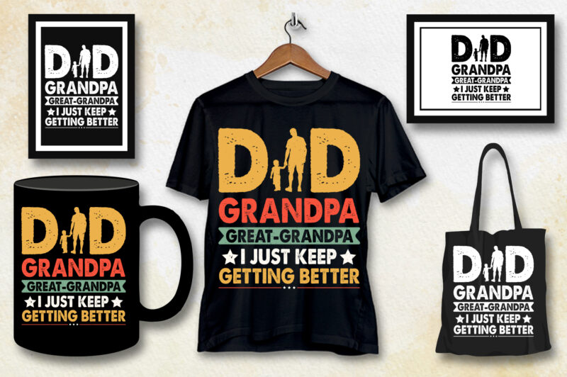 Dad Grandpa Great Grandpa I Just Keep Getting Better T-Shirt Design