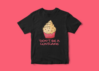 Dont be a cuntcake, T-Shirt Design, Funny T-Shirt, Funny quote design, sarcasm t-shirt design