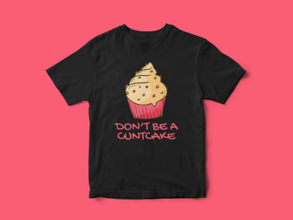 Dont be a cuntcake, t-shirt design, funny t-shirt, funny quote design, sarcasm t-shirt design