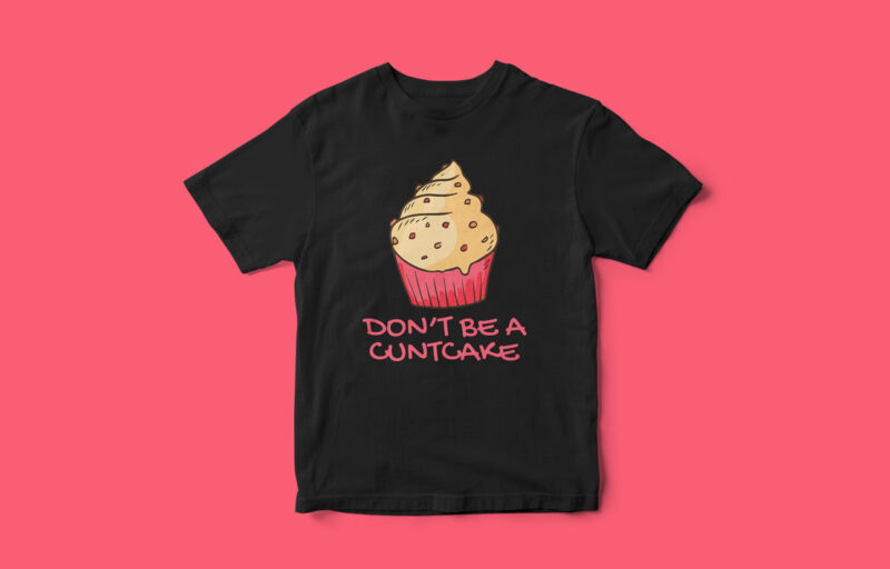 Dont be a cuntcake, T-Shirt Design, Funny T-Shirt, Funny quote design, sarcasm t-shirt design