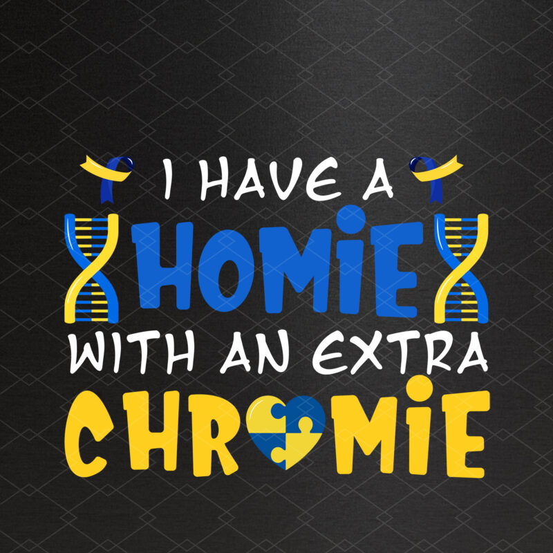 Down Syndrome Awareness I Have A Homie With An Extra Chromie NC 2801