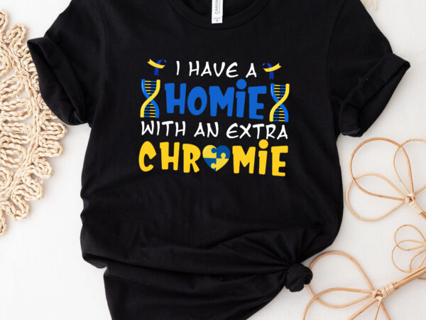 Down syndrome awareness i have a homie with an extra chromie nc 2801 t shirt vector illustration