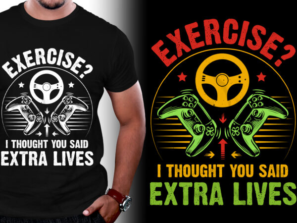 Exercise? i thought you said extra lives video game t-shirt design