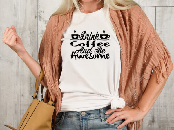 Drink coffee and be awesome t-shirt design,3d coffee cup 3d coffee cup svg 3d paper coffee cup 3d svg coffee cup akter beer can glass svg bundle best coffee best