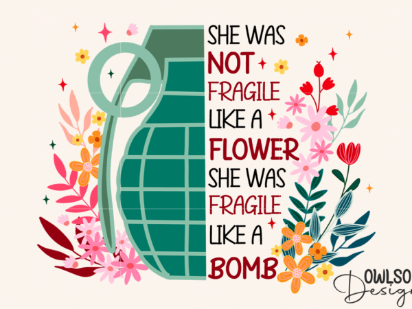 Feminist she was fragile like a bomb png t shirt graphic design