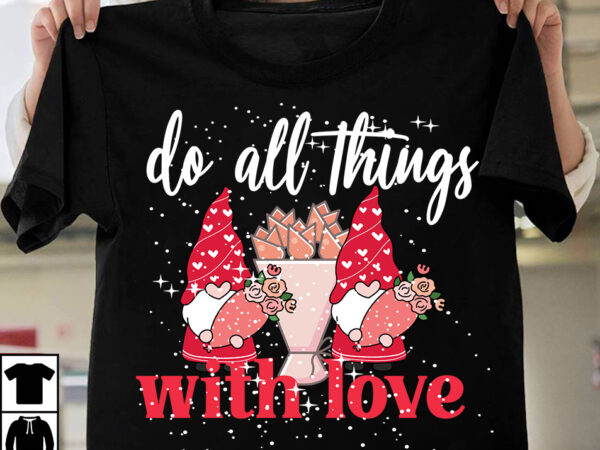 Do all things with love t-shirt design, do all things with love svg cut file, valentine t-shirt design bundle , valentine sublimation bundle ,valentine’s day svg bundle , valentine t-shirt