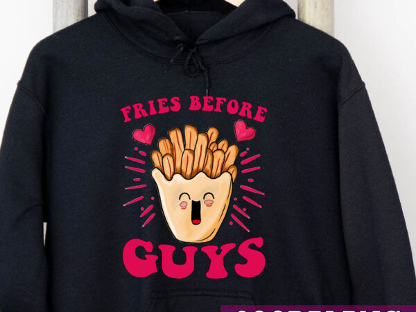 Fries before guys teenage girls dating valentine day anniversary nc t shirt graphic design