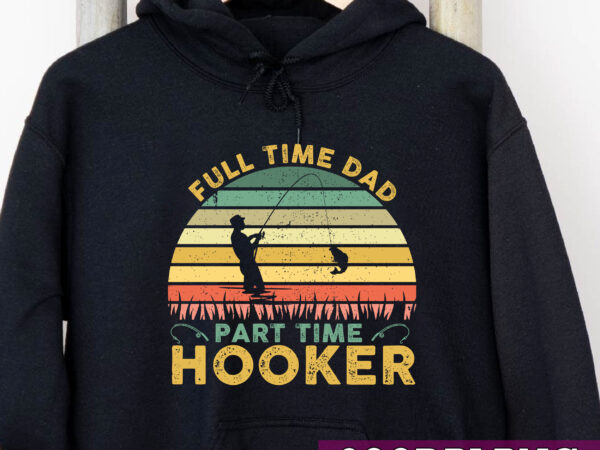 Full time dad part time hooker funny bass dad vintage nc t shirt graphic design