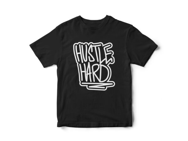 Hustle hard, typography, hand drawn graphic t shirt