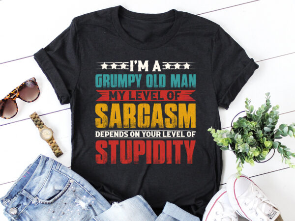 I am a grumpy old man my level of sarcasm t-shirt design