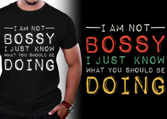 I Am Not Bossy I Just Know What You Should Be Doing