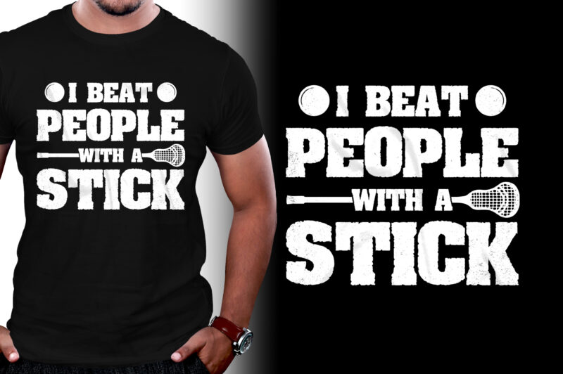 I Beat People With A Stick Lacrosse T-Shirt Design