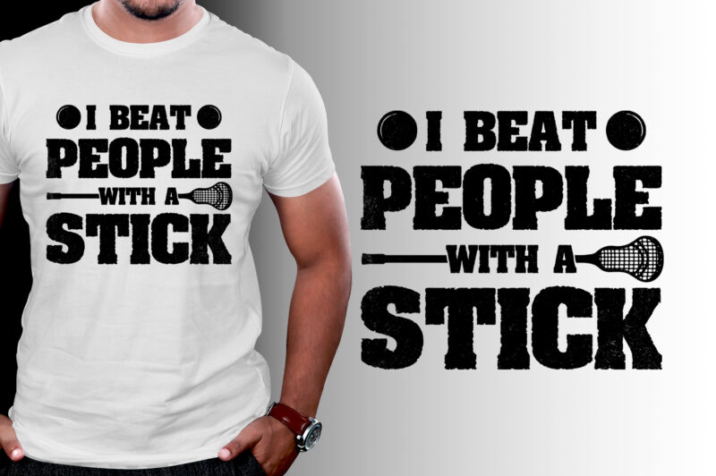 I Beat People With A Stick Lacrosse T-Shirt Design