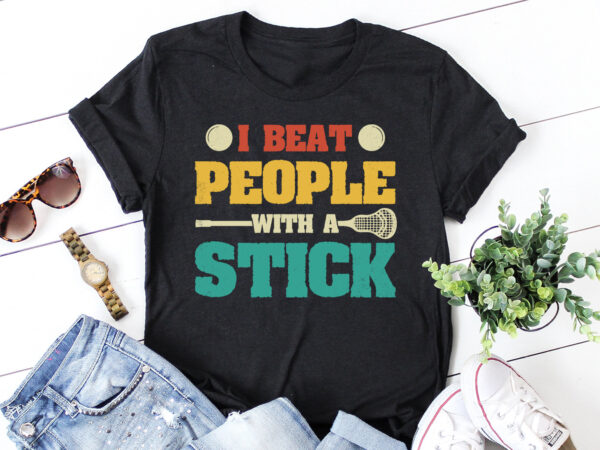 I beat people with a stick lacrosse t-shirt design