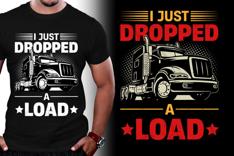 I Just Dropped A Load Trucker T-Shirt Design