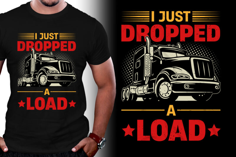 I Just Dropped A Load Trucker T-Shirt Design