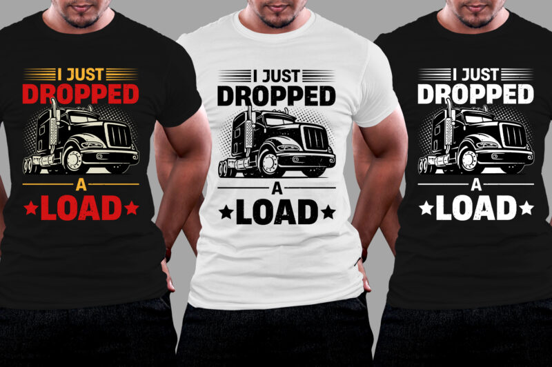 I Just Dropped A Load Trucker T-Shirt Design