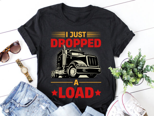 I just dropped a load trucker t-shirt design