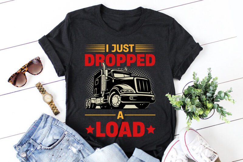 I Just Dropped A Load Trucker T-Shirt Design