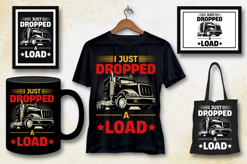 I Just Dropped A Load Trucker T-Shirt Design