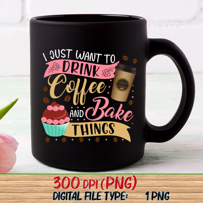 I Just Want To Drink Coffee And Bake Things Funny Baking Baker Coffee Drinking NC